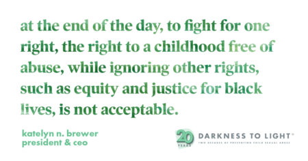 at the end of the day, to fight for one right, the right to a childhood free of abuse, while ignoring other rights, such as equity and justice for black lives, is not acceptable. we stand for justice & human rights.