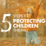 The 5 Steps to Protecting Children: Fall Edition