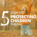 The 5 Steps to Protecting Children: Fall Edition