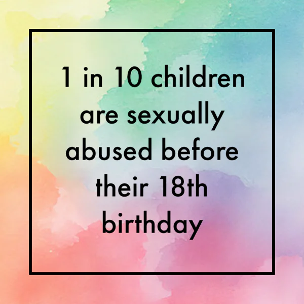 1 in 10 children are sexual abused before their 18th birthday