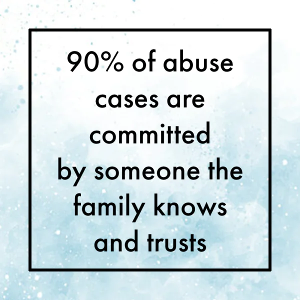 90% of abuse cases are committed by someone the family knows and trusts